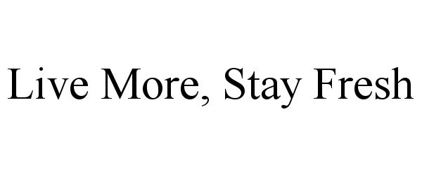  LIVE MORE, STAY FRESH