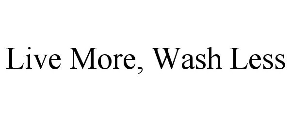  LIVE MORE, WASH LESS