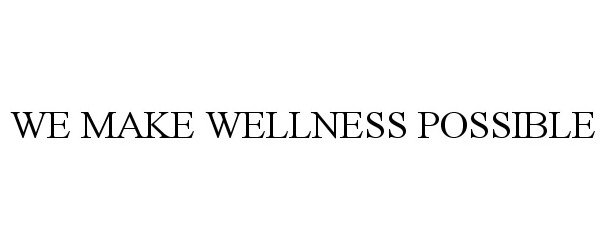  WE MAKE WELLNESS POSSIBLE