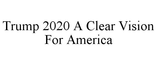 Trademark Logo TRUMP 2020 A CLEAR VISION FOR AMERICA