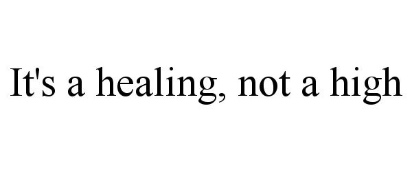  IT'S A HEALING, NOT A HIGH