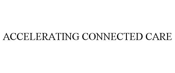 Trademark Logo ACCELERATING CONNECTED CARE