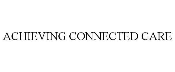 Trademark Logo ACHIEVING CONNECTED CARE