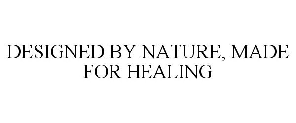  DESIGNED BY NATURE, MADE FOR HEALING