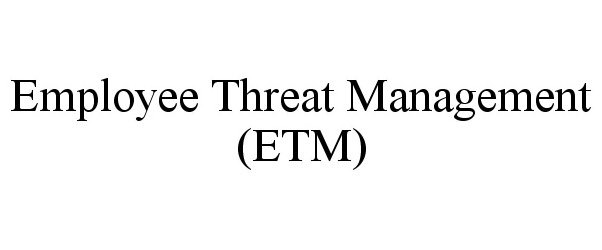  EMPLOYEE THREAT MANAGEMENT (ETM)