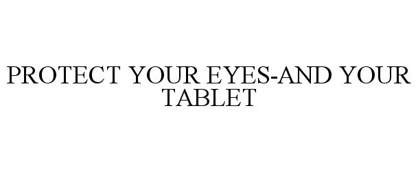  PROTECT YOUR EYES-AND YOUR TABLET