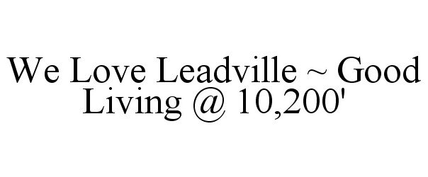  WE LOVE LEADVILLE ~ GOOD LIVING @ 10,200'