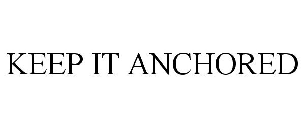  KEEP IT ANCHORED