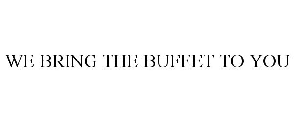  WE BRING THE BUFFET TO YOU