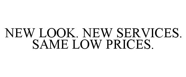  NEW LOOK. NEW SERVICES. SAME LOW PRICES.