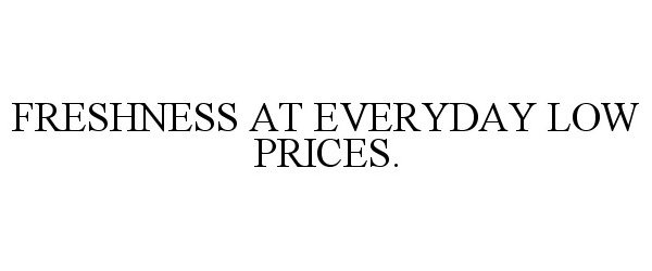  FRESHNESS AT EVERYDAY LOW PRICES.