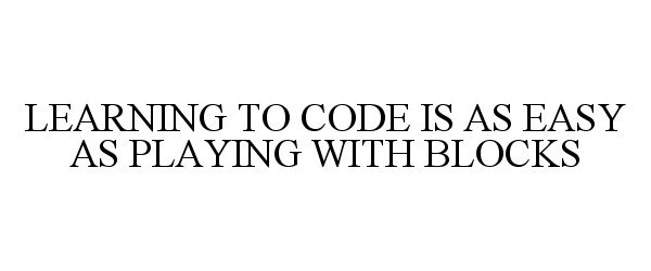  LEARNING TO CODE IS AS EASY AS PLAYING WITH BLOCKS