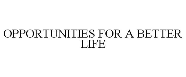  OPPORTUNITIES FOR A BETTER LIFE