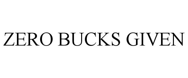 Trademark Logo ZERO BUCKS GIVEN