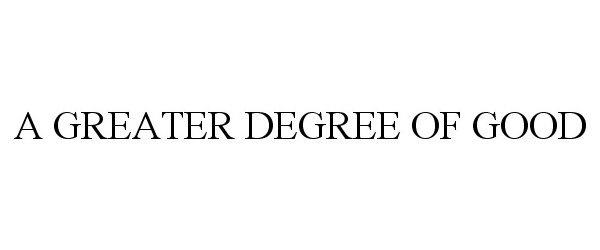  A GREATER DEGREE OF GOOD