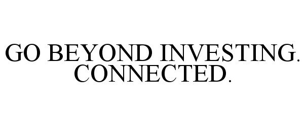  GO BEYOND INVESTING. CONNECTED.