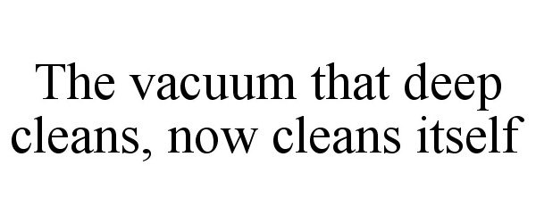  THE VACUUM THAT DEEP CLEANS, NOW CLEANSITSELF