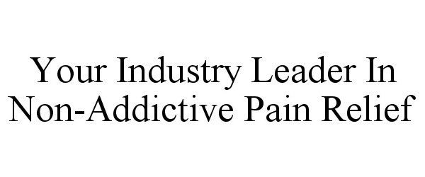  YOUR INDUSTRY LEADER IN NON-ADDICTIVE PAIN RELIEF