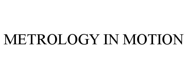 Trademark Logo METROLOGY IN MOTION