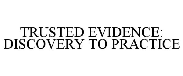  TRUSTED EVIDENCE: DISCOVERY TO PRACTICE