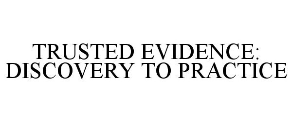 Trademark Logo TRUSTED EVIDENCE: DISCOVERY TO PRACTICE