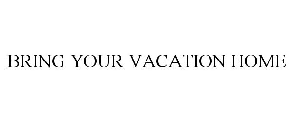  BRING YOUR VACATION HOME
