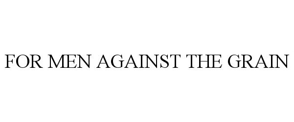 Trademark Logo FOR MEN AGAINST THE GRAIN