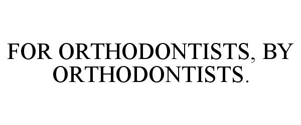  FOR ORTHODONTISTS, BY ORTHODONTISTS.