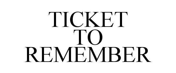 TICKET TO REMEMBER