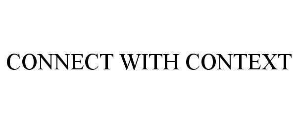 Trademark Logo CONNECT WITH CONTEXT