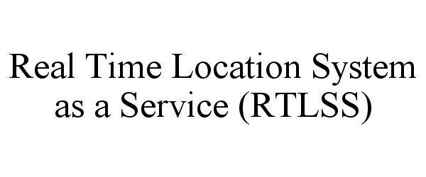 Trademark Logo REAL TIME LOCATION SYSTEM AS A SERVICE (RTLSS)