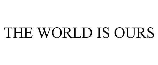  THE WORLD IS OURS