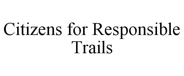 Trademark Logo CITIZENS FOR RESPONSIBLE TRAILS