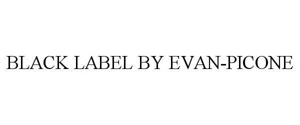 Trademark Logo BLACK LABEL BY EVAN-PICONE