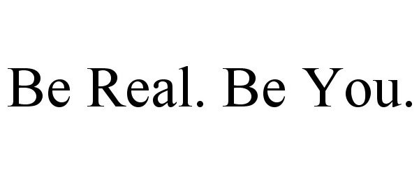  BE REAL. BE YOU.