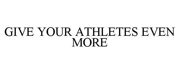  GIVE YOUR ATHLETES EVEN MORE
