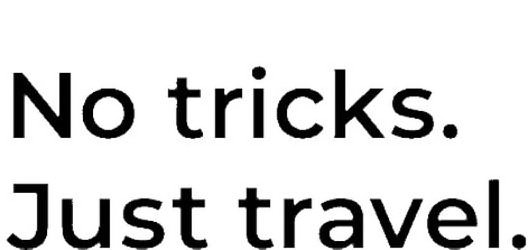  NO TRICKS. JUST TRAVEL.