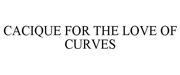  CACIQUE FOR THE LOVE OF CURVES