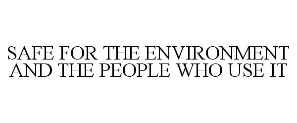 Trademark Logo SAFE FOR THE ENVIRONMENT AND THE PEOPLE WHO USE IT