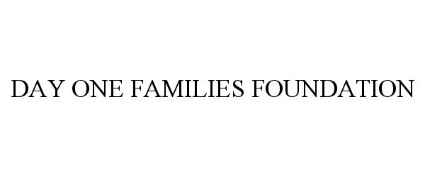 Trademark Logo DAY ONE FAMILIES FOUNDATION