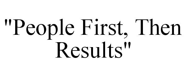  "PEOPLE FIRST, THEN RESULTS"