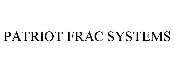  PATRIOT FRAC SYSTEMS