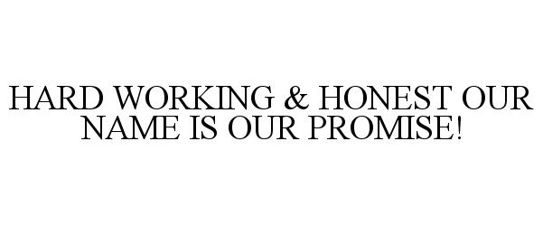  HARD WORKING &amp; HONEST OUR NAME IS OUR PROMISE!