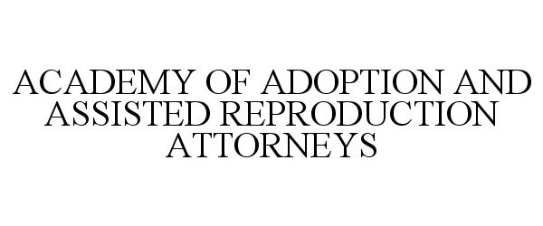 Trademark Logo ACADEMY OF ADOPTION AND ASSISTED REPRODUCTION ATTORNEYS