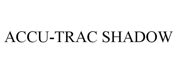 Trademark Logo ACCU-TRAC SHADOW