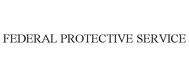 Trademark Logo FEDERAL PROTECTIVE SERVICE
