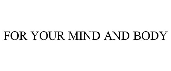 Trademark Logo FOR YOUR MIND AND BODY