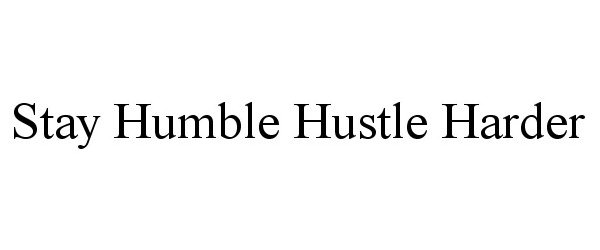  STAY HUMBLE HUSTLE HARDER
