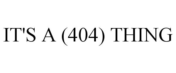 Trademark Logo IT'S A (404) THING