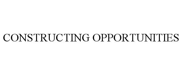 Trademark Logo CONSTRUCTING OPPORTUNITIES